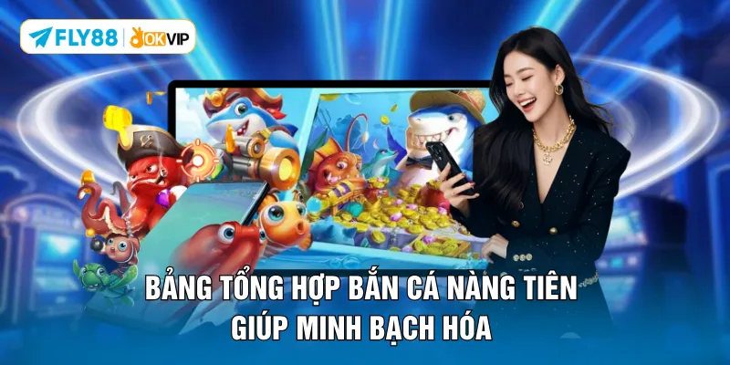 Bảng tổng hợp bắn cá Nàng Tiên giúp minh bạch hóa 