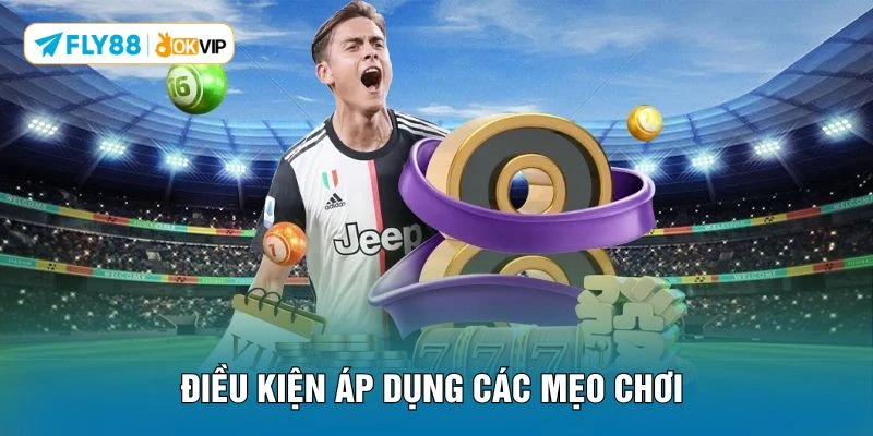 Điều kiện áp dụng các mẹo chơi 