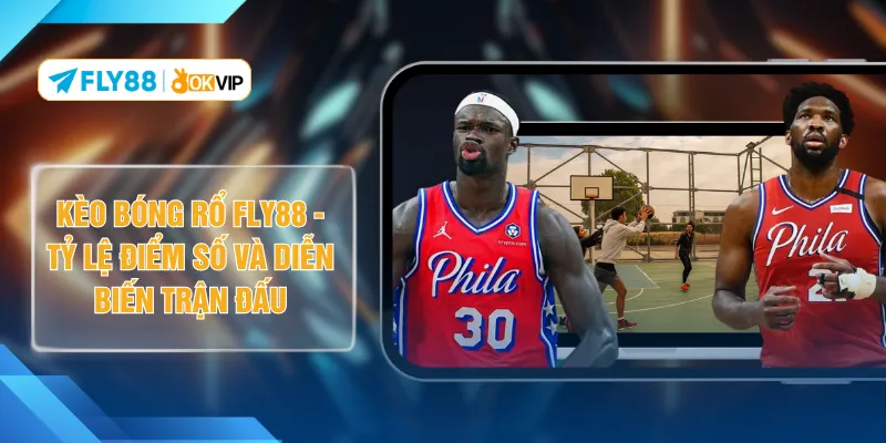 Kèo Bóng Rổ FLY88 - Tỷ Lệ Điểm Số Và Diễn Biến Trận Đấu