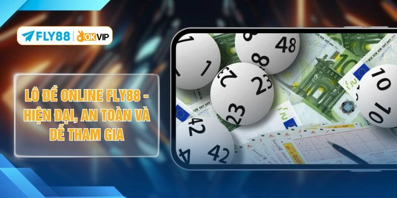 Lô Đề Online FLY88 - Hiện Đại, An Toàn Và Dễ Tham Gia