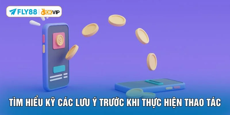 Tìm hiểu kỹ các lưu ý trước khi thực hiện thao tác