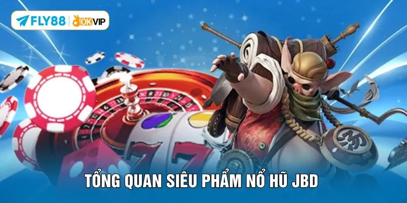 Tổng quan siêu phẩm nổ hũ JBD 