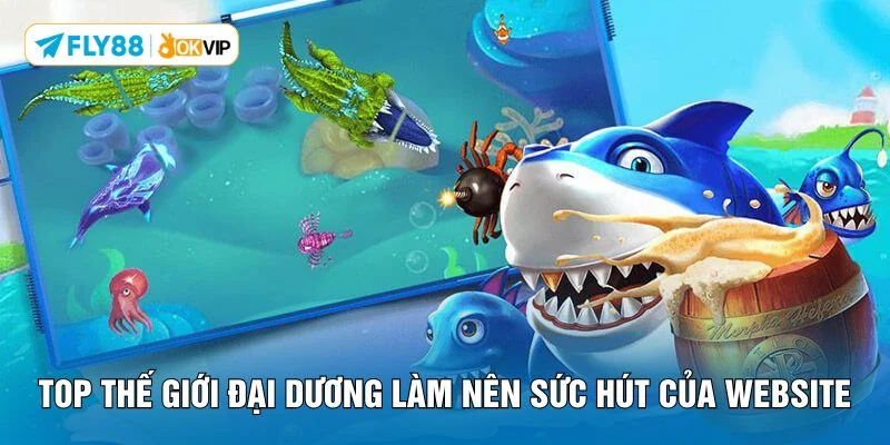 Top thế giới đại dương làm nên sức hút của website